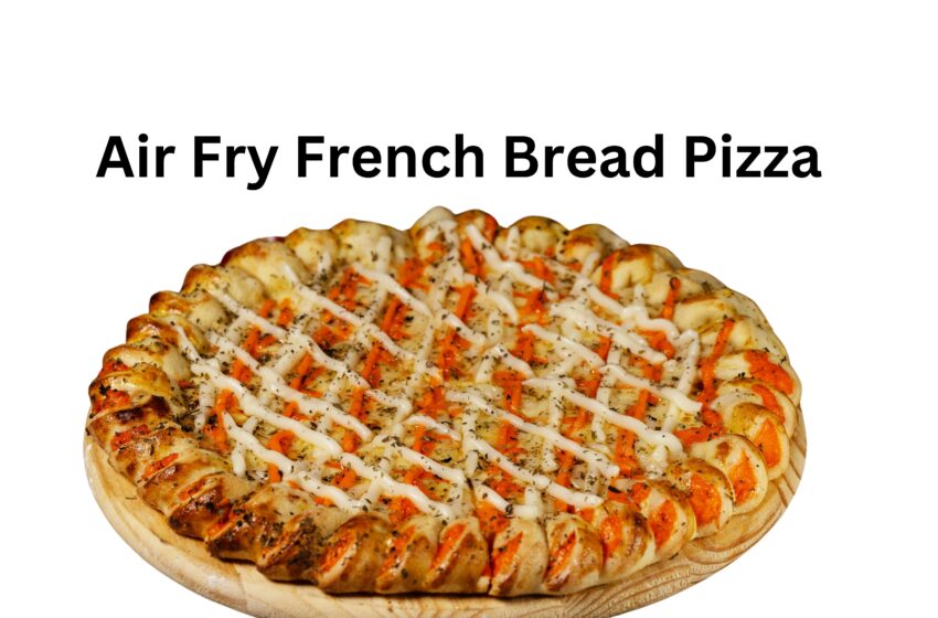 Air Fry French Bread Pizza