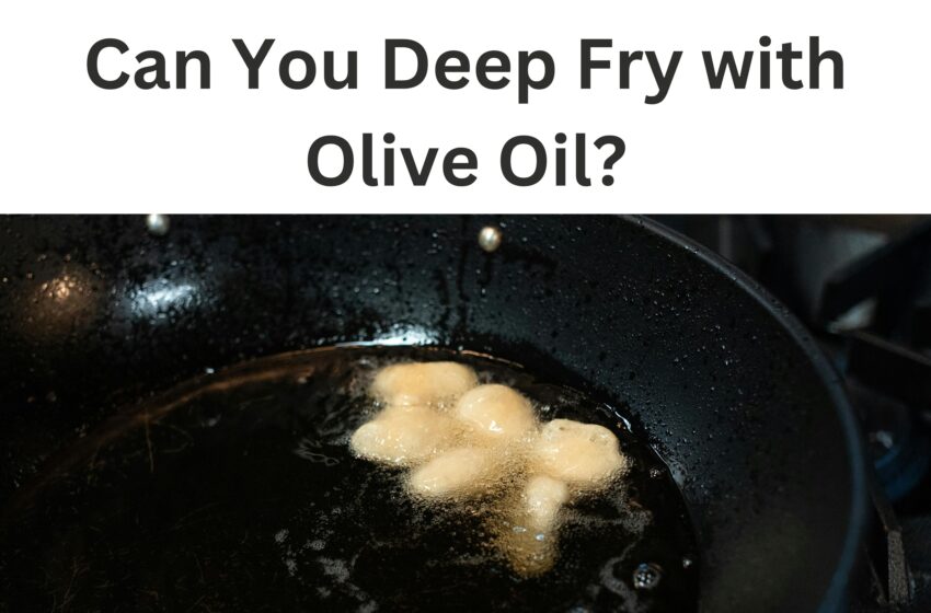 Can You Deep Fry with Olive Oil?