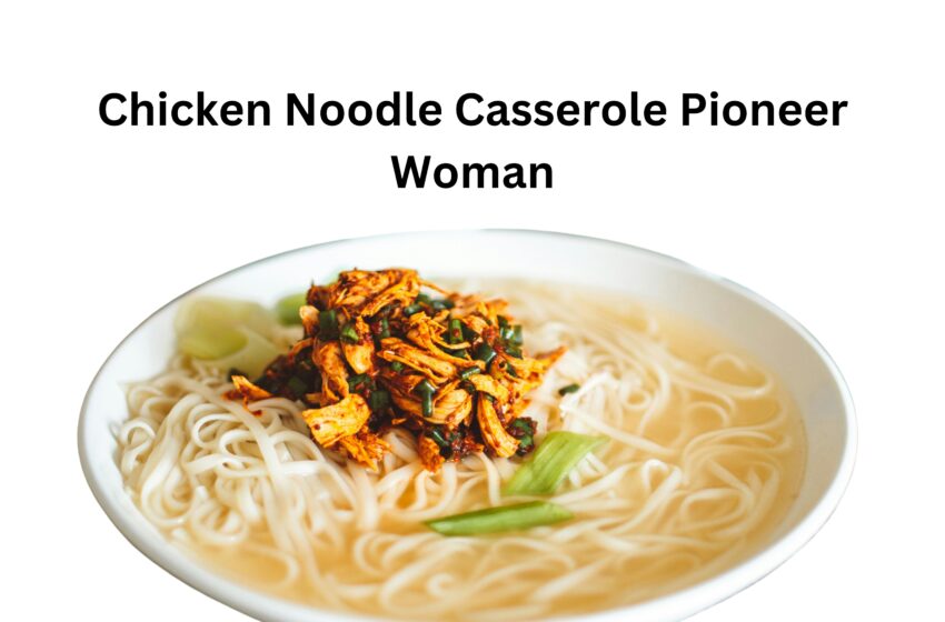 Chicken Noodle Casserole Pioneer Woman