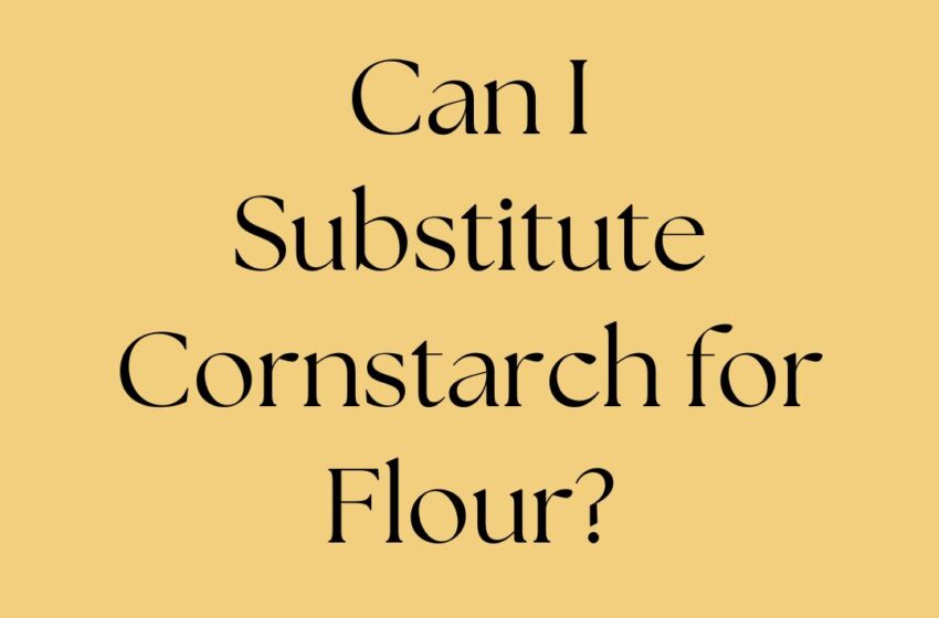 Can I Substitute Cornstarch for Flour?